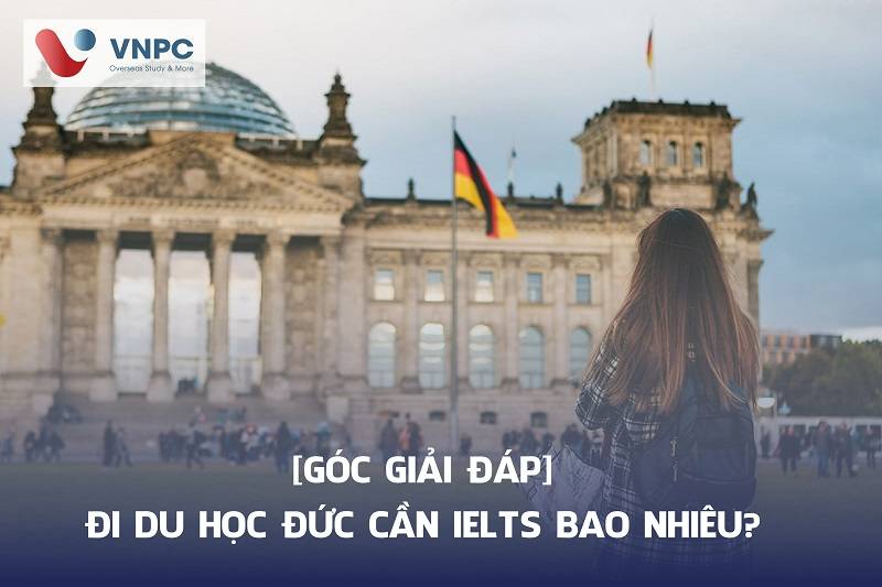 Đi du học Đức cần IELTS bao nhiêu? [Góc giải đáp]